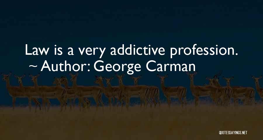 George Carman Quotes: Law Is A Very Addictive Profession.