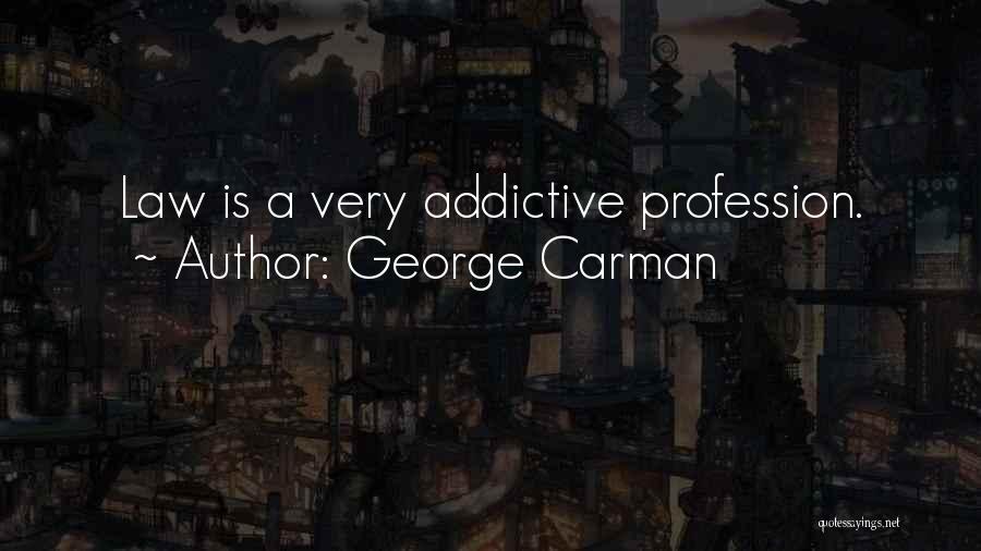 George Carman Quotes: Law Is A Very Addictive Profession.