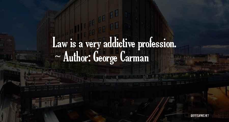 George Carman Quotes: Law Is A Very Addictive Profession.