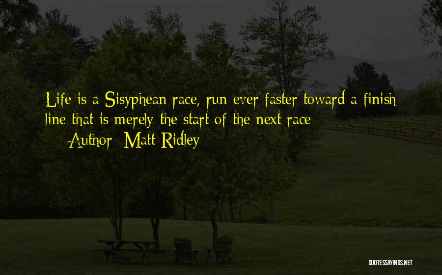 Matt Ridley Quotes: Life Is A Sisyphean Race, Run Ever Faster Toward A Finish Line That Is Merely The Start Of The Next