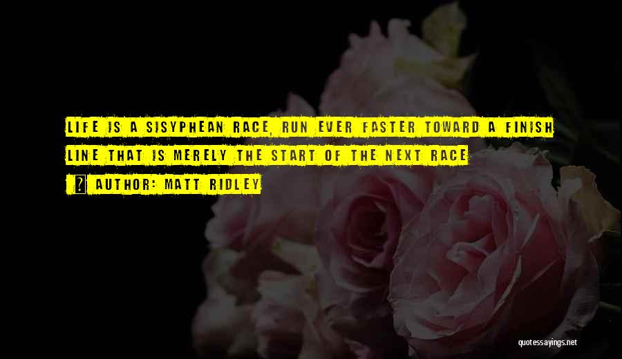 Matt Ridley Quotes: Life Is A Sisyphean Race, Run Ever Faster Toward A Finish Line That Is Merely The Start Of The Next