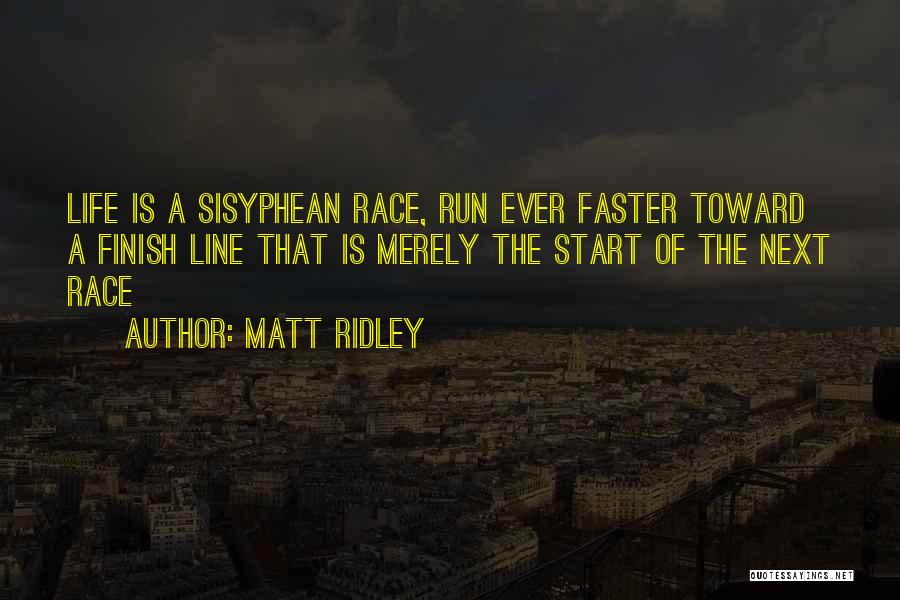 Matt Ridley Quotes: Life Is A Sisyphean Race, Run Ever Faster Toward A Finish Line That Is Merely The Start Of The Next