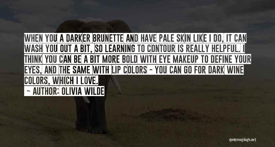 Olivia Wilde Quotes: When You A Darker Brunette And Have Pale Skin Like I Do, It Can Wash You Out A Bit, So