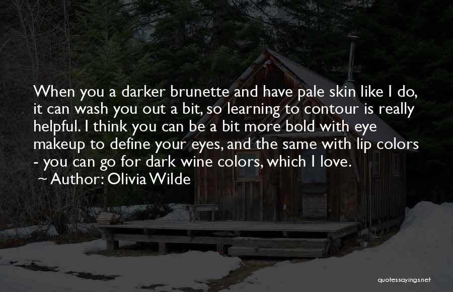 Olivia Wilde Quotes: When You A Darker Brunette And Have Pale Skin Like I Do, It Can Wash You Out A Bit, So