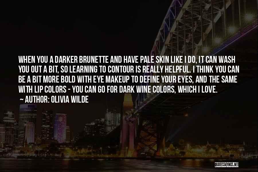 Olivia Wilde Quotes: When You A Darker Brunette And Have Pale Skin Like I Do, It Can Wash You Out A Bit, So