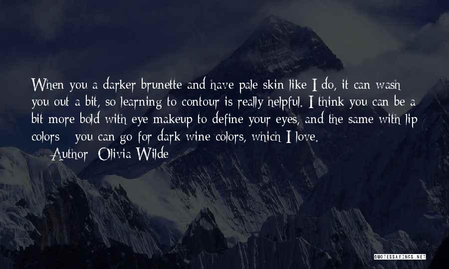 Olivia Wilde Quotes: When You A Darker Brunette And Have Pale Skin Like I Do, It Can Wash You Out A Bit, So