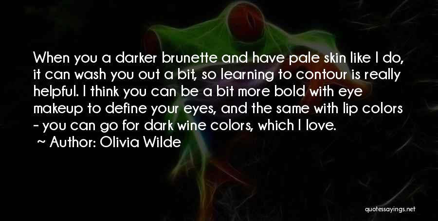 Olivia Wilde Quotes: When You A Darker Brunette And Have Pale Skin Like I Do, It Can Wash You Out A Bit, So