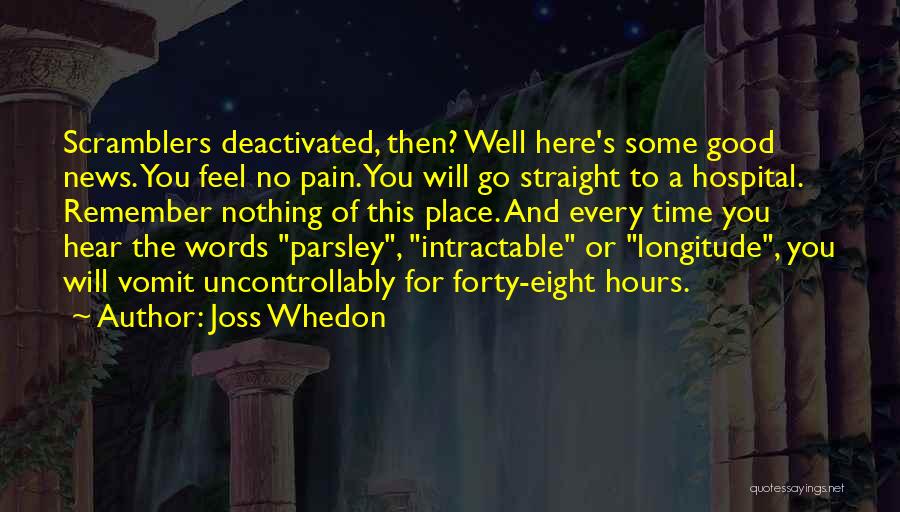 Joss Whedon Quotes: Scramblers Deactivated, Then? Well Here's Some Good News. You Feel No Pain. You Will Go Straight To A Hospital. Remember