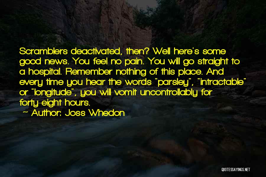 Joss Whedon Quotes: Scramblers Deactivated, Then? Well Here's Some Good News. You Feel No Pain. You Will Go Straight To A Hospital. Remember