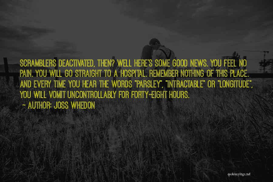 Joss Whedon Quotes: Scramblers Deactivated, Then? Well Here's Some Good News. You Feel No Pain. You Will Go Straight To A Hospital. Remember