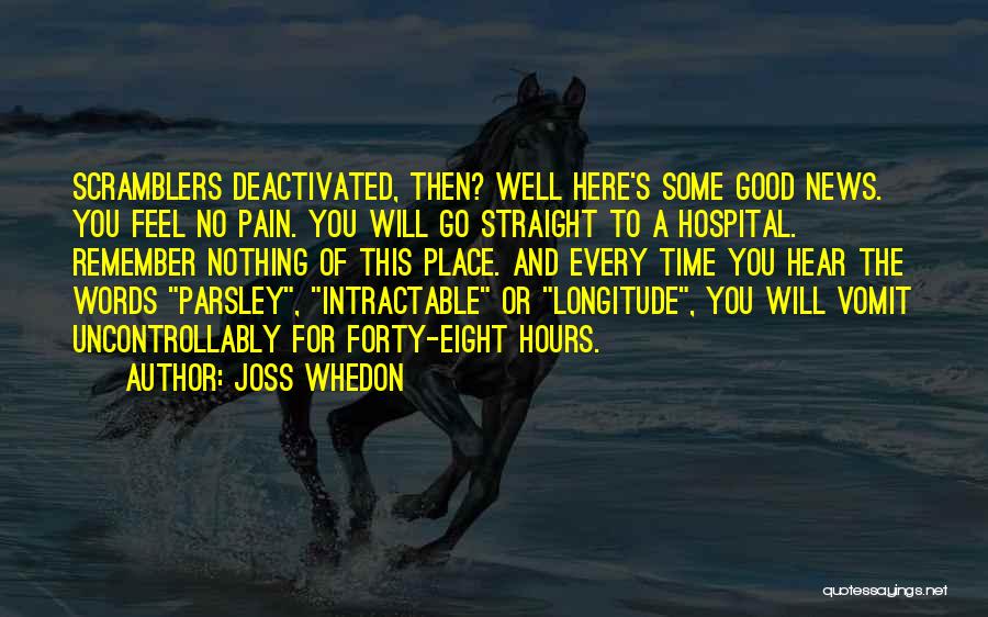 Joss Whedon Quotes: Scramblers Deactivated, Then? Well Here's Some Good News. You Feel No Pain. You Will Go Straight To A Hospital. Remember