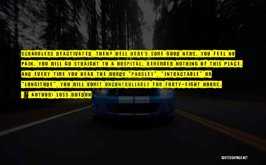 Joss Whedon Quotes: Scramblers Deactivated, Then? Well Here's Some Good News. You Feel No Pain. You Will Go Straight To A Hospital. Remember