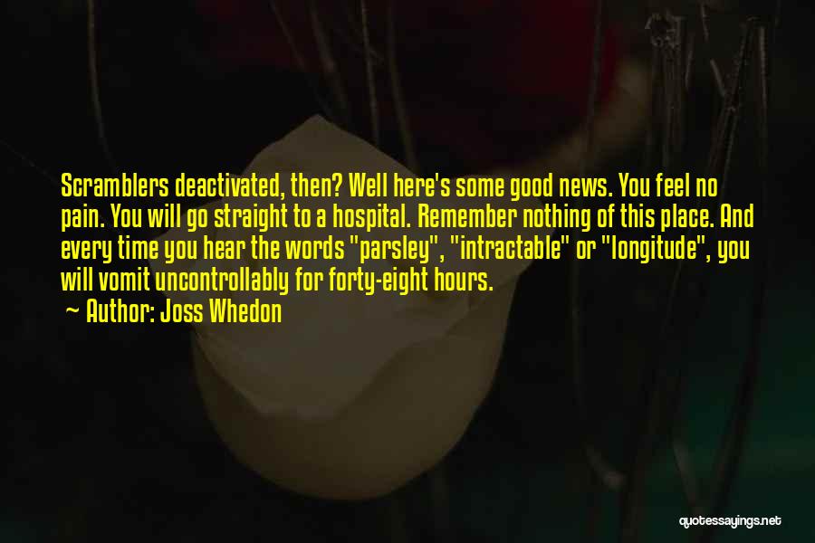 Joss Whedon Quotes: Scramblers Deactivated, Then? Well Here's Some Good News. You Feel No Pain. You Will Go Straight To A Hospital. Remember