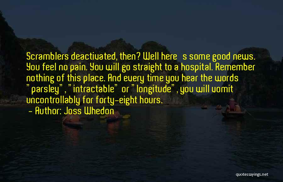 Joss Whedon Quotes: Scramblers Deactivated, Then? Well Here's Some Good News. You Feel No Pain. You Will Go Straight To A Hospital. Remember