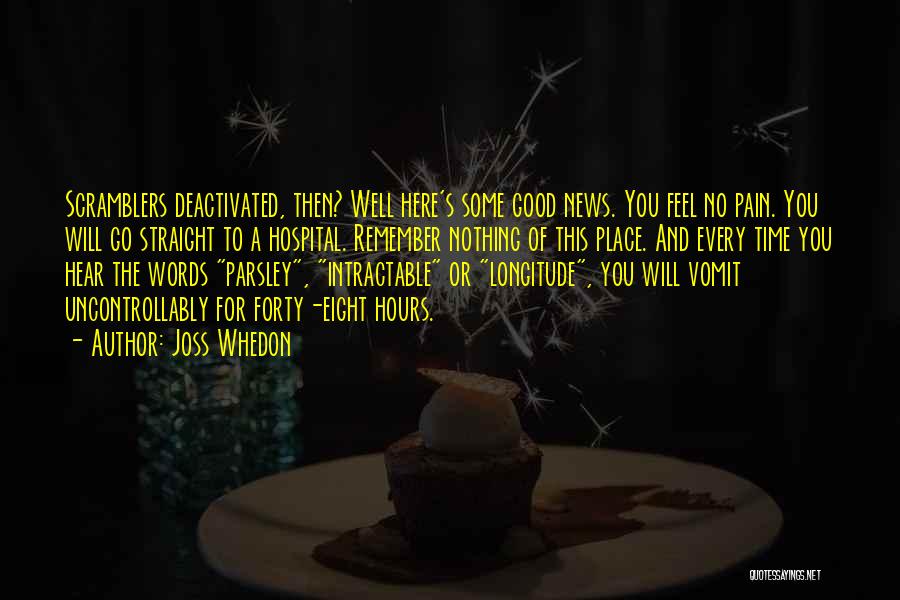 Joss Whedon Quotes: Scramblers Deactivated, Then? Well Here's Some Good News. You Feel No Pain. You Will Go Straight To A Hospital. Remember