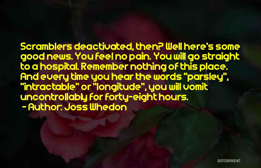 Joss Whedon Quotes: Scramblers Deactivated, Then? Well Here's Some Good News. You Feel No Pain. You Will Go Straight To A Hospital. Remember