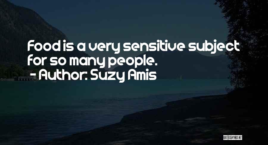 Suzy Amis Quotes: Food Is A Very Sensitive Subject For So Many People.