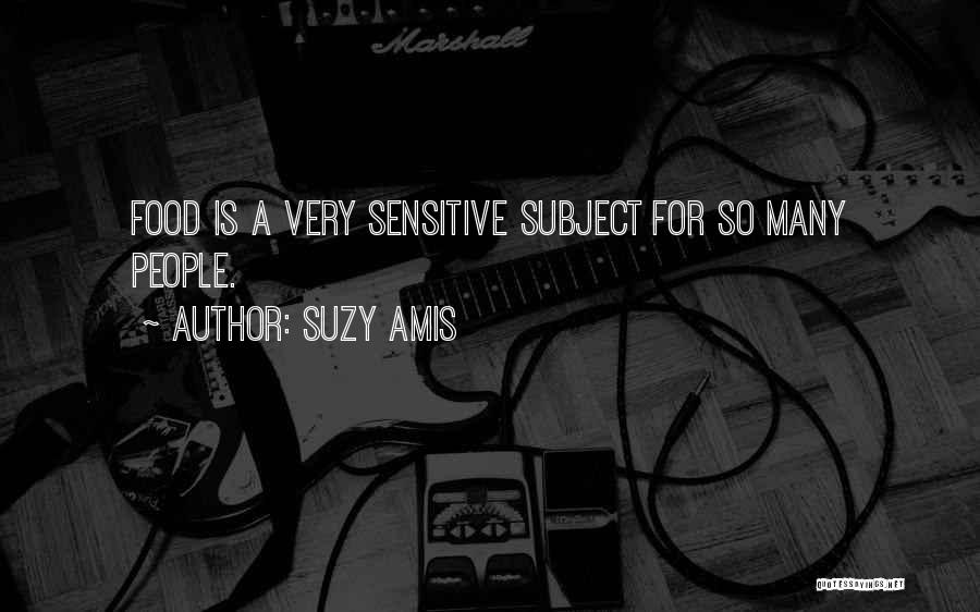 Suzy Amis Quotes: Food Is A Very Sensitive Subject For So Many People.