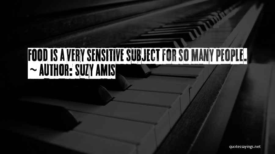 Suzy Amis Quotes: Food Is A Very Sensitive Subject For So Many People.