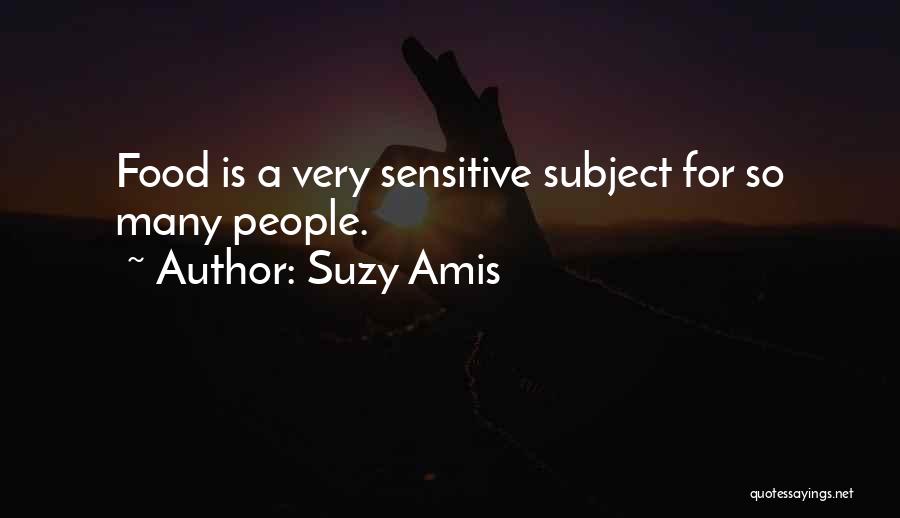 Suzy Amis Quotes: Food Is A Very Sensitive Subject For So Many People.