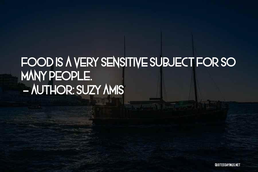 Suzy Amis Quotes: Food Is A Very Sensitive Subject For So Many People.
