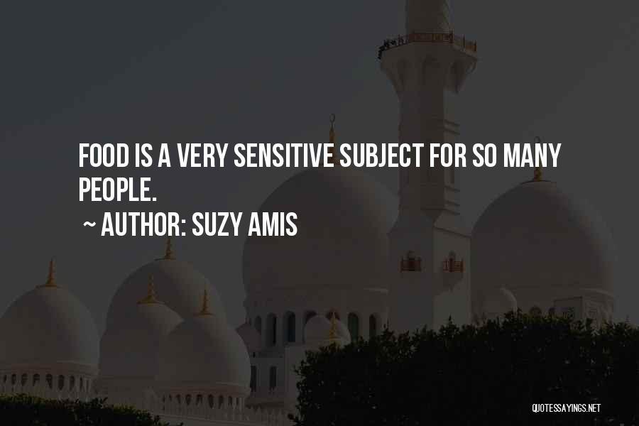 Suzy Amis Quotes: Food Is A Very Sensitive Subject For So Many People.