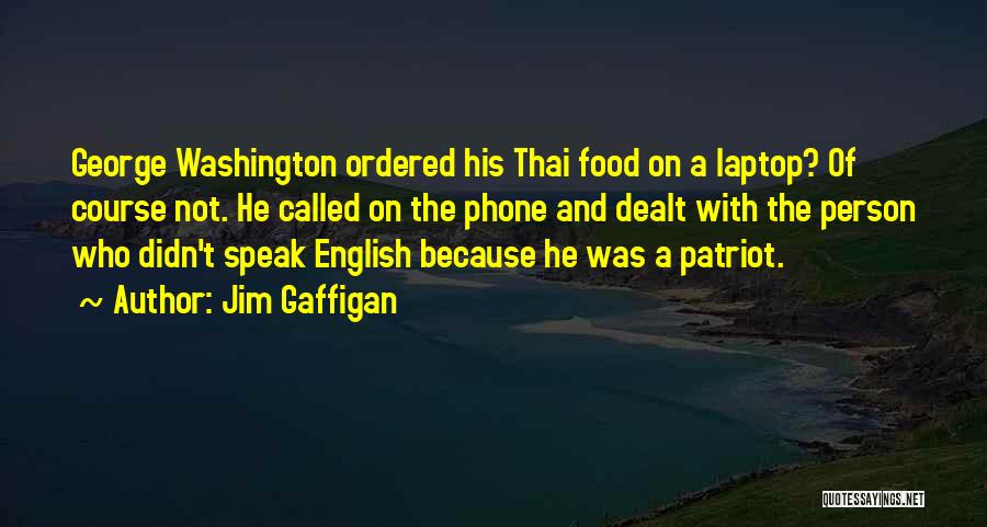 Jim Gaffigan Quotes: George Washington Ordered His Thai Food On A Laptop? Of Course Not. He Called On The Phone And Dealt With
