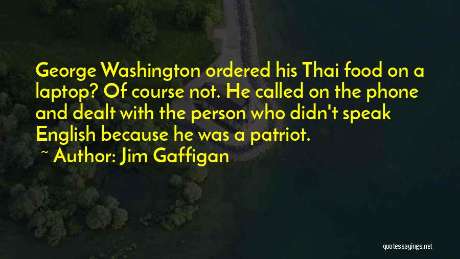 Jim Gaffigan Quotes: George Washington Ordered His Thai Food On A Laptop? Of Course Not. He Called On The Phone And Dealt With