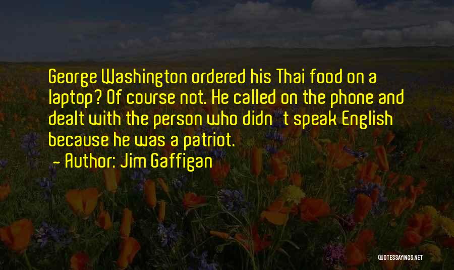 Jim Gaffigan Quotes: George Washington Ordered His Thai Food On A Laptop? Of Course Not. He Called On The Phone And Dealt With