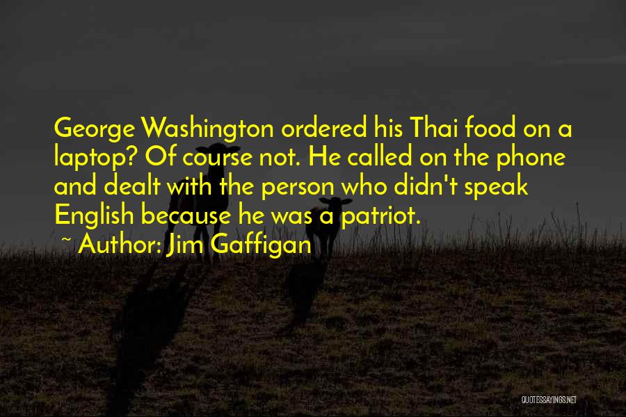 Jim Gaffigan Quotes: George Washington Ordered His Thai Food On A Laptop? Of Course Not. He Called On The Phone And Dealt With
