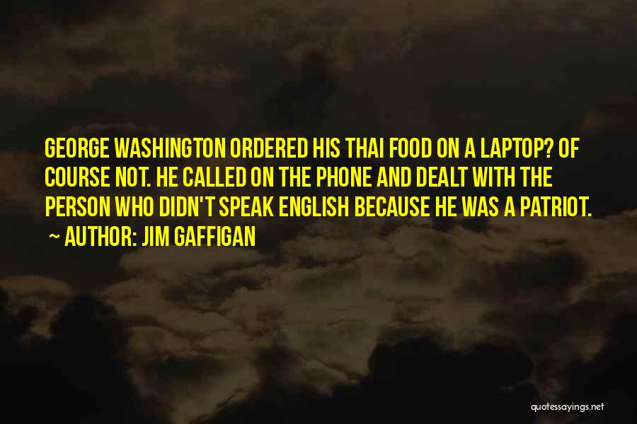 Jim Gaffigan Quotes: George Washington Ordered His Thai Food On A Laptop? Of Course Not. He Called On The Phone And Dealt With