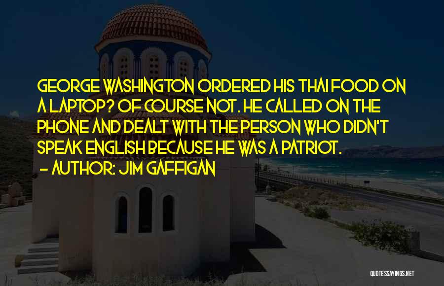 Jim Gaffigan Quotes: George Washington Ordered His Thai Food On A Laptop? Of Course Not. He Called On The Phone And Dealt With