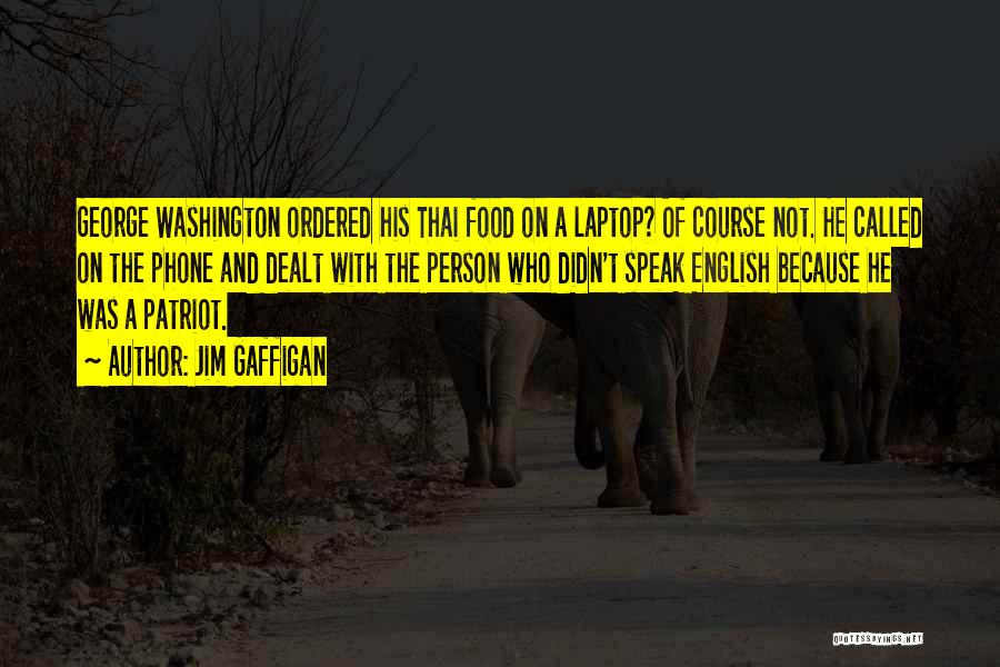Jim Gaffigan Quotes: George Washington Ordered His Thai Food On A Laptop? Of Course Not. He Called On The Phone And Dealt With