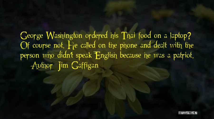 Jim Gaffigan Quotes: George Washington Ordered His Thai Food On A Laptop? Of Course Not. He Called On The Phone And Dealt With