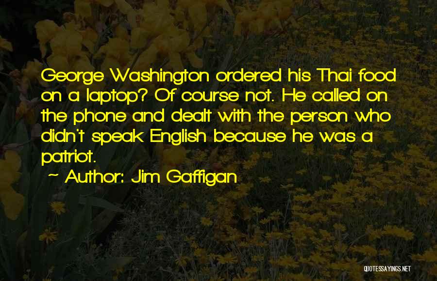 Jim Gaffigan Quotes: George Washington Ordered His Thai Food On A Laptop? Of Course Not. He Called On The Phone And Dealt With