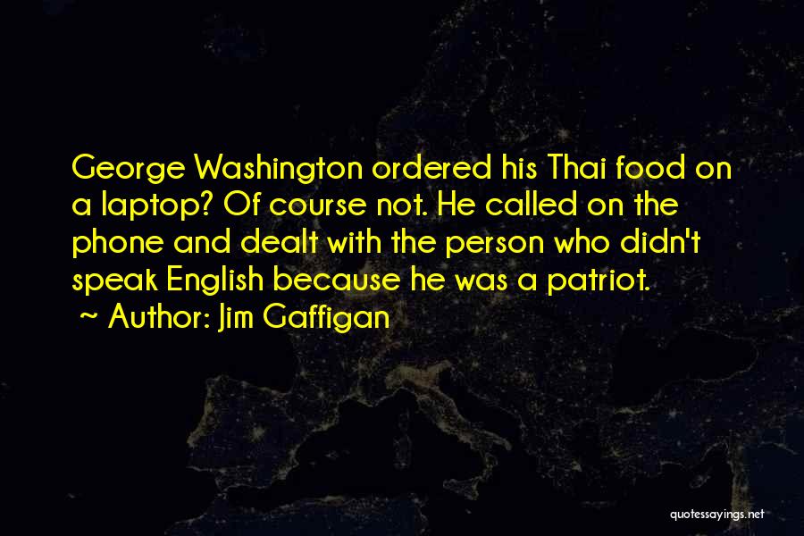 Jim Gaffigan Quotes: George Washington Ordered His Thai Food On A Laptop? Of Course Not. He Called On The Phone And Dealt With