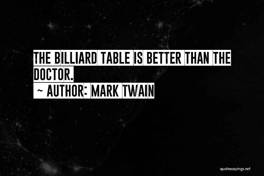 Mark Twain Quotes: The Billiard Table Is Better Than The Doctor.