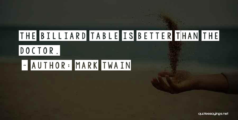 Mark Twain Quotes: The Billiard Table Is Better Than The Doctor.
