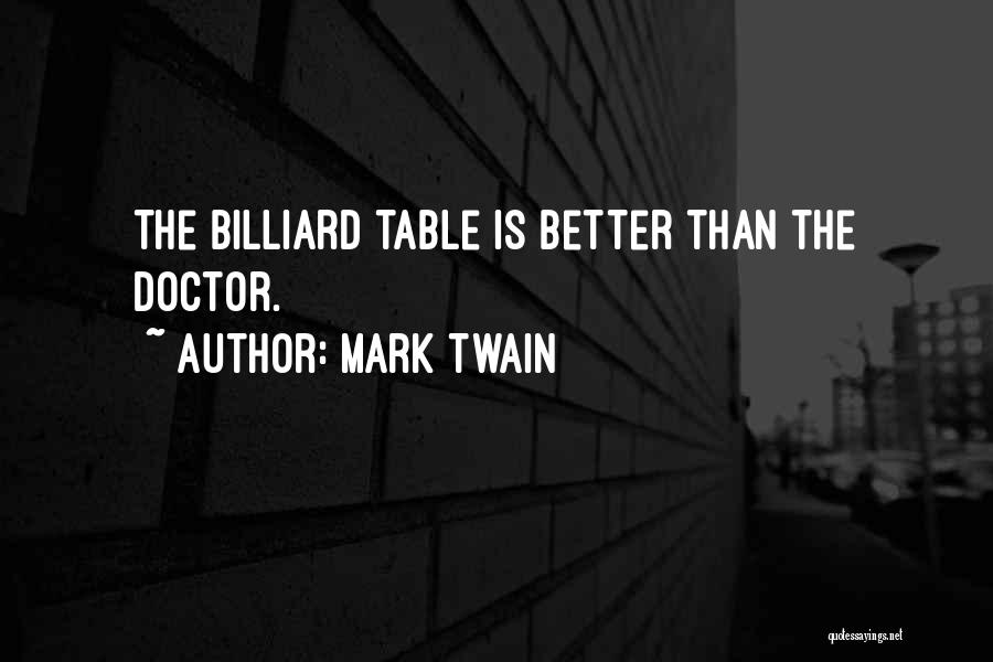 Mark Twain Quotes: The Billiard Table Is Better Than The Doctor.