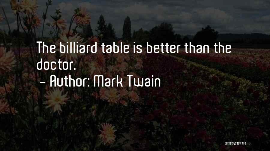 Mark Twain Quotes: The Billiard Table Is Better Than The Doctor.