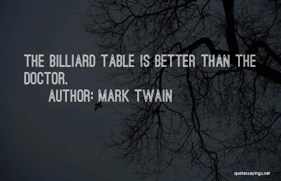 Mark Twain Quotes: The Billiard Table Is Better Than The Doctor.