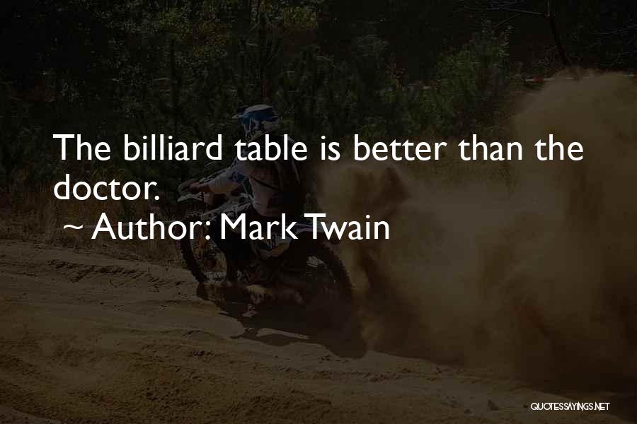 Mark Twain Quotes: The Billiard Table Is Better Than The Doctor.