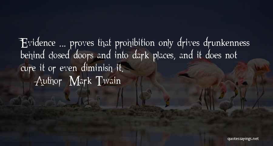 Mark Twain Quotes: Evidence ... Proves That Prohibition Only Drives Drunkenness Behind Closed Doors And Into Dark Places, And It Does Not Cure