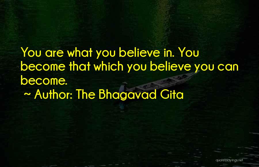 The Bhagavad Gita Quotes: You Are What You Believe In. You Become That Which You Believe You Can Become.