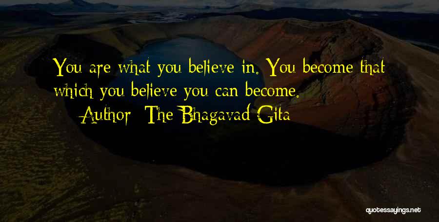 The Bhagavad Gita Quotes: You Are What You Believe In. You Become That Which You Believe You Can Become.