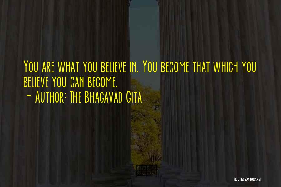 The Bhagavad Gita Quotes: You Are What You Believe In. You Become That Which You Believe You Can Become.