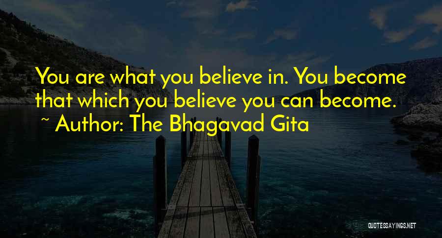 The Bhagavad Gita Quotes: You Are What You Believe In. You Become That Which You Believe You Can Become.