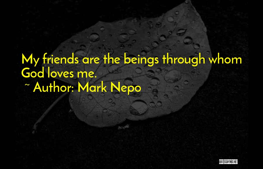 Mark Nepo Quotes: My Friends Are The Beings Through Whom God Loves Me.