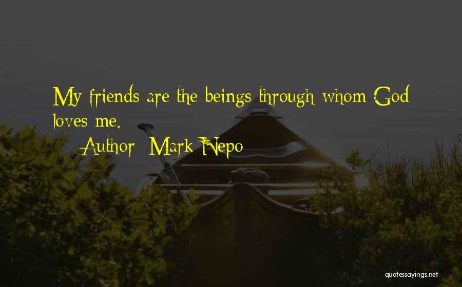 Mark Nepo Quotes: My Friends Are The Beings Through Whom God Loves Me.