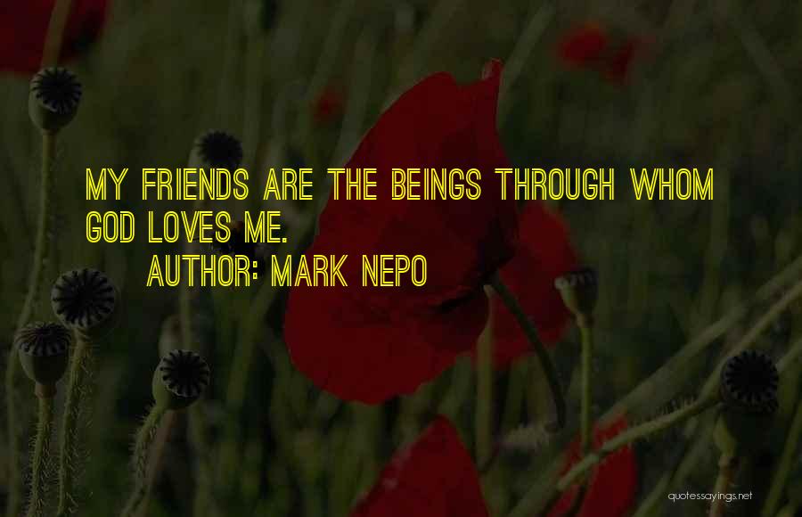 Mark Nepo Quotes: My Friends Are The Beings Through Whom God Loves Me.